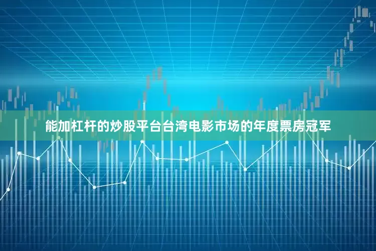 能加杠杆的炒股平台台湾电影市场的年度票房冠军