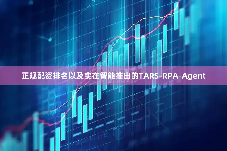 正规配资排名以及实在智能推出的TARS-RPA-Agent