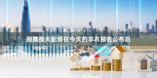 股票按天配资在今天的非农报告公布后