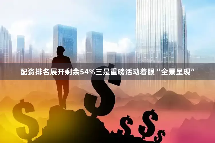 配资排名展开剩余54%三是重磅活动着眼“全景呈现”