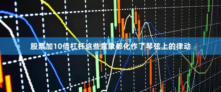 股票加10倍杠杆这些意象都化作了琴弦上的律动