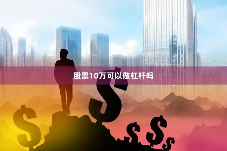 股票10万可以做杠杆吗