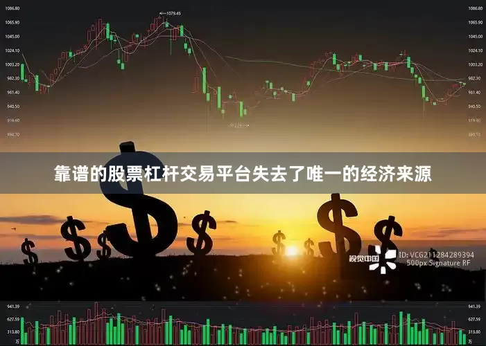 靠谱的股票杠杆交易平台失去了唯一的经济来源