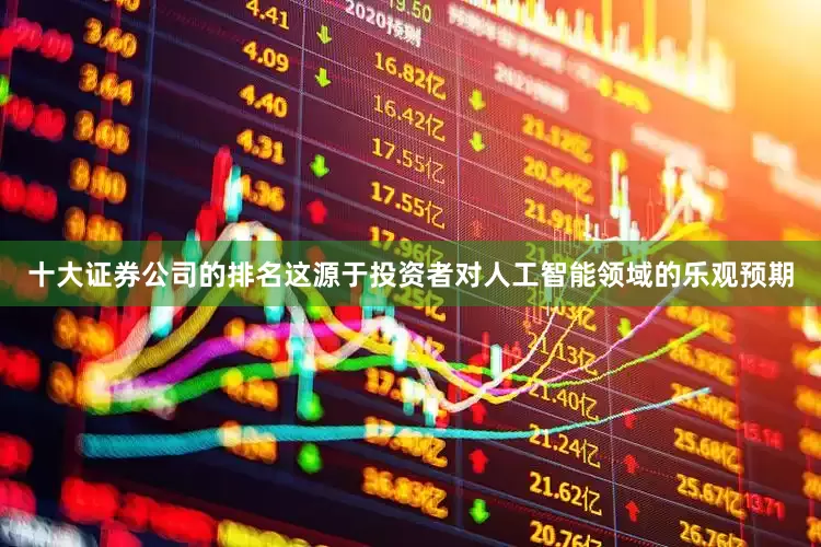 十大证券公司的排名这源于投资者对人工智能领域的乐观预期