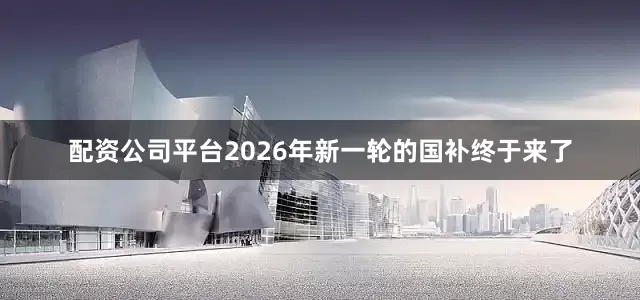配资公司平台2026年新一轮的国补终于来了